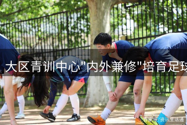 大区青训中心"内外兼修"培育足球新星