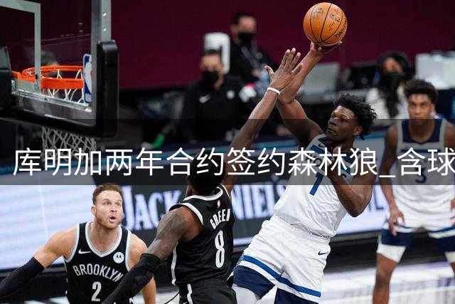 库明加两年合约签约森林狼 含球员选项弃湖人长约
