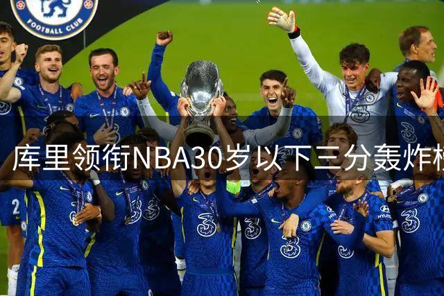 库里领衔NBA30岁以下三分轰炸榜，212场5+三分独步江湖