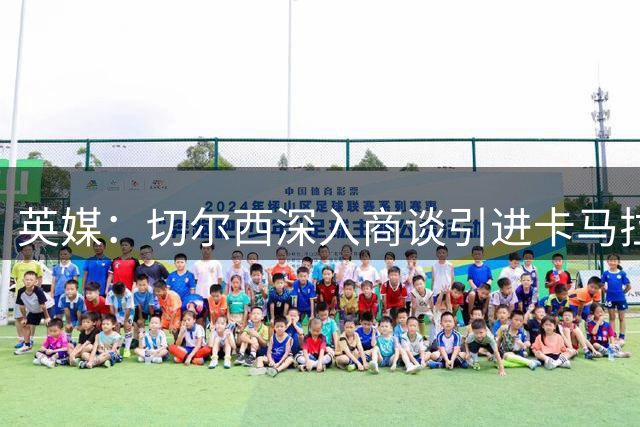 英媒：切尔西深入商谈引进卡马拉，预计转会费5000万到6000万镑
