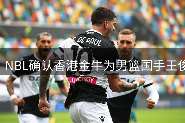NBL确认香港金牛为男篮国手王俊杰报备合同
